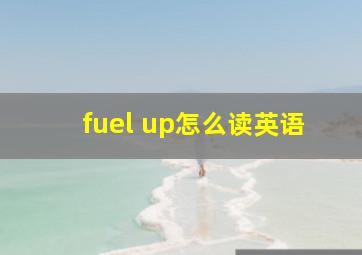 fuel up怎么读英语